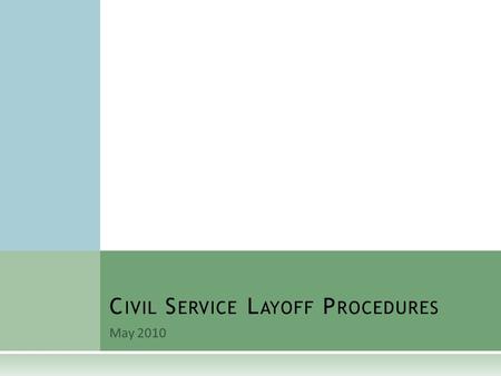 May 2010 C IVIL S ERVICE L AYOFF P ROCEDURES. O VERVIEW  K.A.R. Article 14 – Layoffs  Agency determines scope of layoff.  Layoff scores of affected.