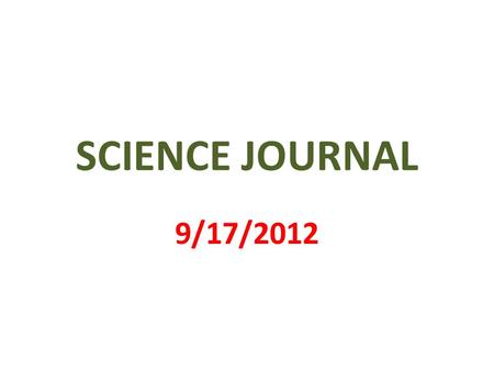 SCIENCE JOURNAL 9/17/2012. 1 st PAGE MY SCIENCE JOURNAL BY ________________.