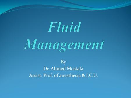 By Dr. Ahmed Mostafa Assist. Prof. of anesthesia & I.C.U.