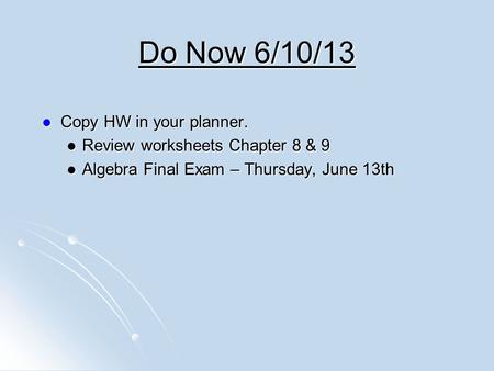 Do Now 6/10/13 Copy HW in your planner.