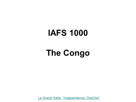 IAFS 1000 The Congo Le Grand Kalle, “Independence ChaCha”