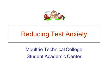 Reducing Test Anxiety Moultrie Technical College Student Academic Center.