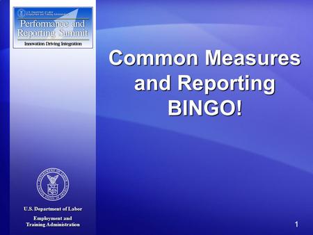 U.S. Department of Labor Employment and Training Administration 1 Common Measures and Reporting BINGO!