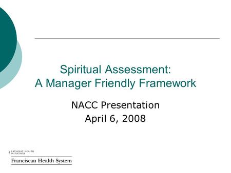 Spiritual Assessment: A Manager Friendly Framework NACC Presentation April 6, 2008.