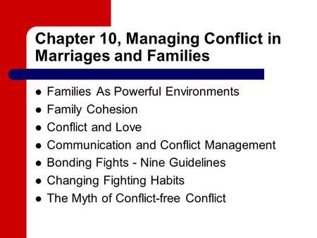 Chapter 10, Managing Conflict in Marriages and Families Families As Powerful Environments Family Cohesion Conflict and Love Communication and Conflict.