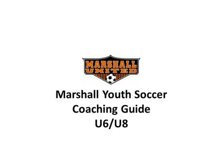 Marshall Youth Soccer Coaching Guide U6/U8. 2010 Coaching Support Shannon VandeVere In-Town Coordinator 507-532-4309 Coaching.