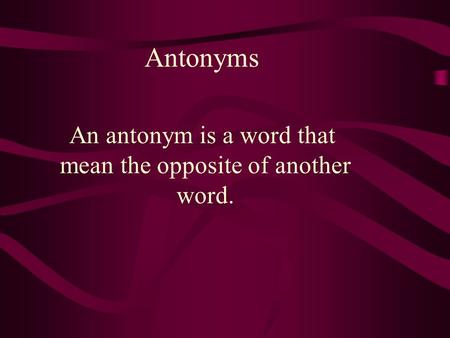 An antonym is a word that mean the opposite of another word. Antonyms.