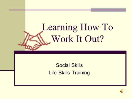 Learning How To Work It Out? Social Skills Life Skills Training.