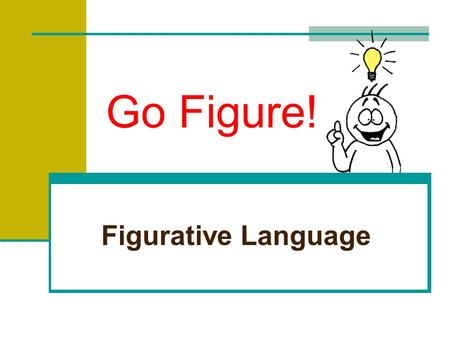 Go Figure! Figurative Language Recognizing Figurative Language The opposite of literal language is figurative language. Figurative language is language.