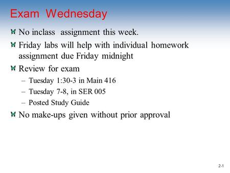 Exam Wednesday No inclass assignment this week. Friday labs will help with individual homework assignment due Friday midnight Review for exam –Tuesday.