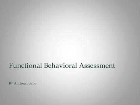 Functional Behavioral Assessment By Andrea Bilello.