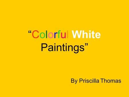 “Colorful White Paintings” By Priscilla Thomas. Writing as Art Writing is like painting a picture using words.
