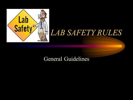 LAB SAFETY RULES                                                                                     General Guidelines.