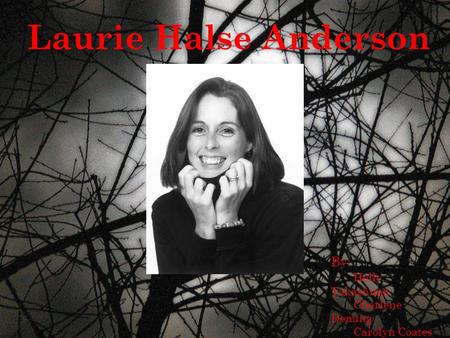 LAURIE HALSE ANDERSON Laurie Halse Anderson By: Holly Takashima Charlene Deming Carolyn Coates.