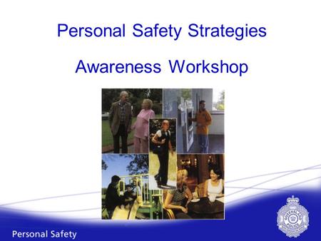 Personal Safety Strategies Awareness Workshop. Workshop Purpose To enhance your quality of life, rather than place limitations on you, by providing a.