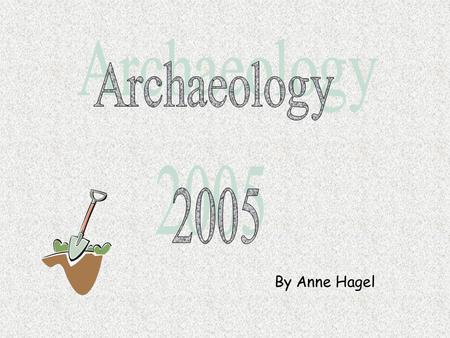 By Anne Hagel. What is archaeology? The scientific study of the physical evidence of past human societies recovered through the excavation. Archaeologists.