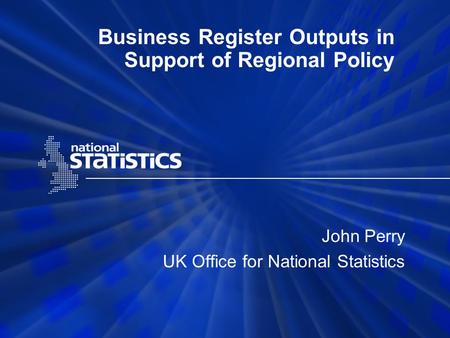 Business Register Outputs in Support of Regional Policy John Perry UK Office for National Statistics.