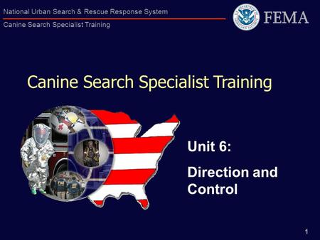 1 National Urban Search & Rescue Response System Canine Search Specialist Training Canine Search Specialist Training Unit 6: Direction and Control.