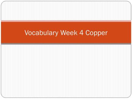 Vocabulary Week 4 Copper. Word 1: Shriek Def: A high pitched cry or yell Sent: Cindy shrieked when the rat ran over her foot.