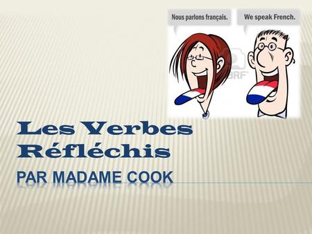 Les Verbes Réfléchis. A reflexive verb is a verb whose object and subject are the same.