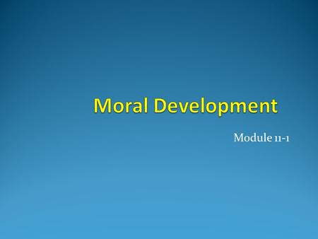 Module 11-1. What is moral development? Changes in thoughts, feelings and behaviors regarding standards of right and wrong Intrapersonal Interpersonal.