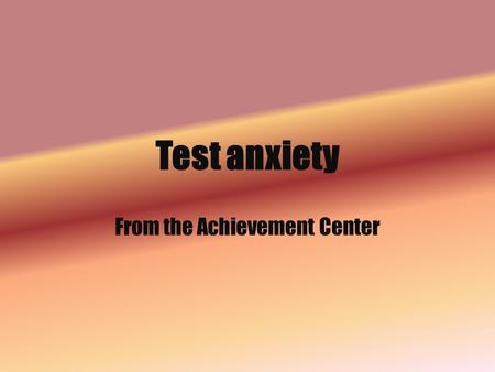 Test anxiety From the Achievement Center. TEST ANXIETY Do you freeze during tests and flub questions when you know the answers?