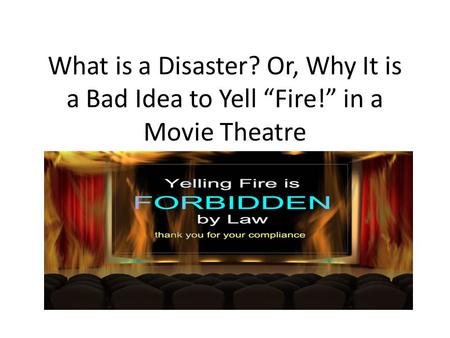 What is a Disaster? Or, Why It is a Bad Idea to Yell “Fire!” in a Movie Theatre.