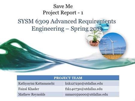 Save Me Project Report - 1 SYSM 6309 Advanced Requirements Engineering – Spring 2015 PROJECT TEAM Kathyayini Faizal