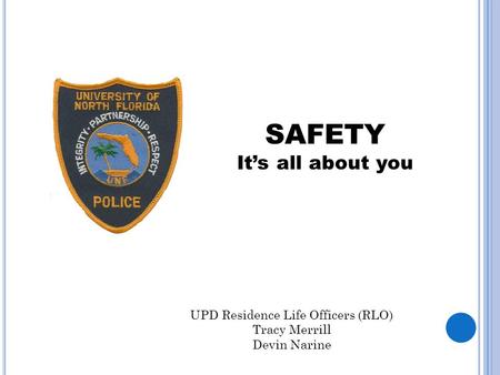 SAFETY It’s all about you UPD Residence Life Officers (RLO) Tracy Merrill Devin Narine.