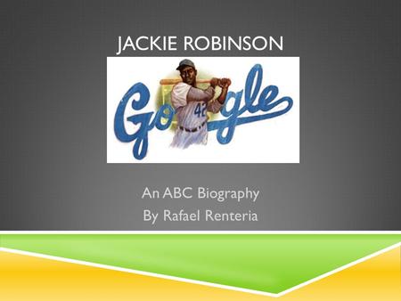 JACKIE ROBINSON An ABC Biography By Rafael Renteria.