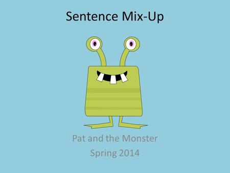 Sentence Mix-Up Pat and the Monster Spring 2014. Dad told Pat to go to bed.
