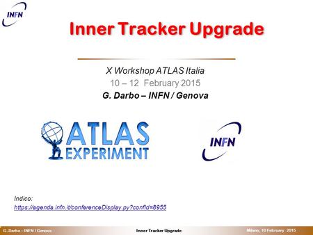 O Inner Tracker UpgradeG. Darbo – INFN / Genova Milano, 10 February 2015 Inner Tracker Upgrade X Workshop ATLAS Italia 10 – 12 February 2015 G. Darbo –