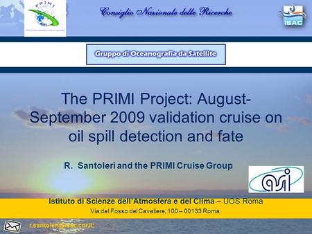 The PRIMI Project: August- September 2009 validation cruise on oil spill detection and fate R. Santoleri and the PRIMI Cruise Group Istituto di Scienze.