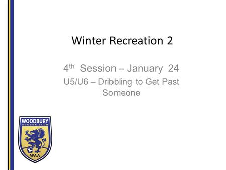 Winter Recreation 2 4 th Session – January 24 U5/U6 – Dribbling to Get Past Someone.
