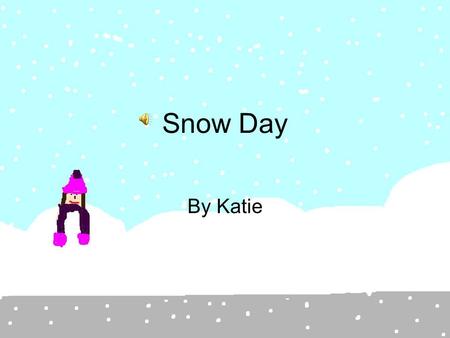 Snow Day By Katie Beep, beep, beep, beep. My alarm clock went off at 7:50 am on Monday. Time for school I thought as I woke up my sister. Emily Wake.