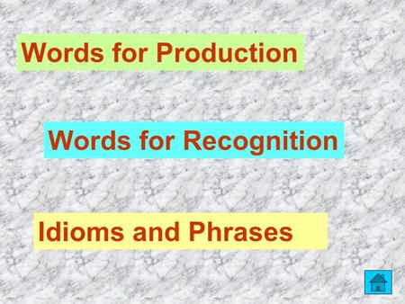 Words for Production Words for Recognition Idioms and Phrases.