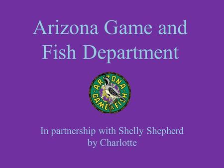 In partnership with Shelly Shepherd by Charlotte Arizona Game and Fish Department.