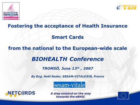 A step onward on the way towards the eEHIC Fostering the acceptance of Health Insurance Smart Cards from the national to the European-wide scale BIOHEALTH.