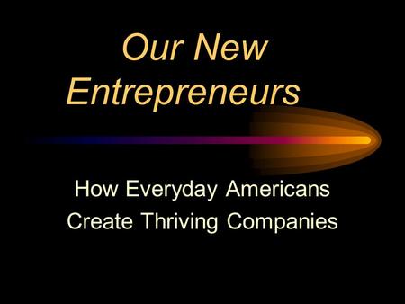 Our New Entrepreneurs How Everyday Americans Create Thriving Companies.
