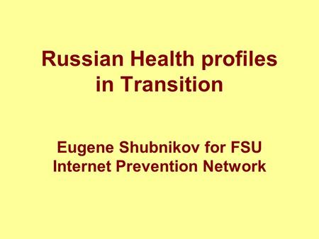 Russian Health profiles in Transition Eugene Shubnikov for FSU Internet Prevention Network.