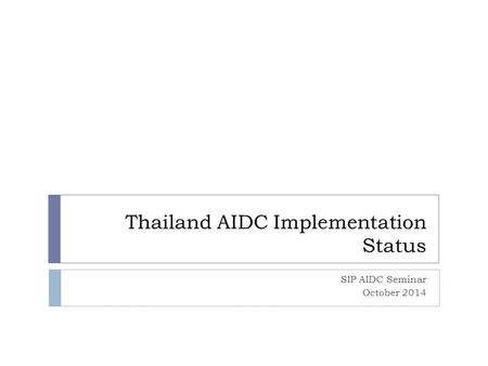 Thailand AIDC Implementation Status SIP AIDC Seminar October 2014.
