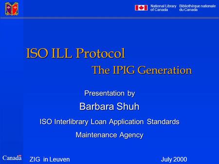 National Library of Canada Bibliothèque nationale du Canada Canada ISO ILL Protocol The IPIG Generation Presentation by Barbara Shuh ISO Interlibrary Loan.