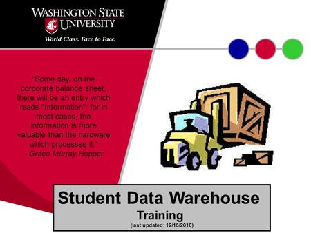 Student Data Warehouse Training (last updated: 12/15/2010) “Some day, on the corporate balance sheet, there will be an entry which reads Information;
