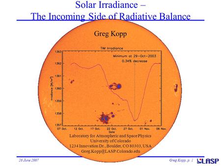 Greg Kopp, p. 126 June 2007Solar Irradiance Solar Irradiance – The Incoming Side of Radiative Balance Laboratory for Atmospheric and Space Physics University.
