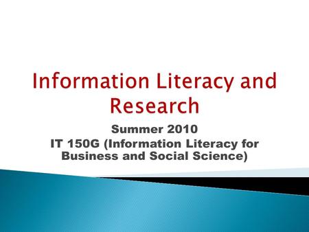 Summer 2010 IT 150G (Information Literacy for Business and Social Science)
