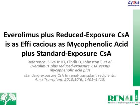 Everolimus plus Reduced-Exposure CsA is as Effi cacious as Mycophenolic Acid plus Standard-Exposure CsA Reference: Silva Jr HT, Cibrik D, Johnston T, et.