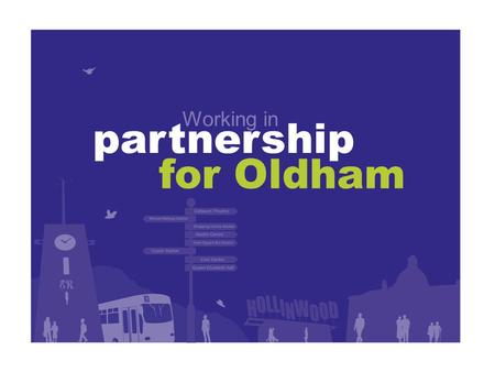 A partnership between Pennine Care, Oldham Council, Primary Care Oldham LLP and the voluntary sector Working in for Oldham partnership.