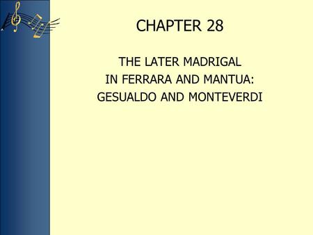 CHAPTER 28 THE LATER MADRIGAL IN FERRARA AND MANTUA: GESUALDO AND MONTEVERDI.