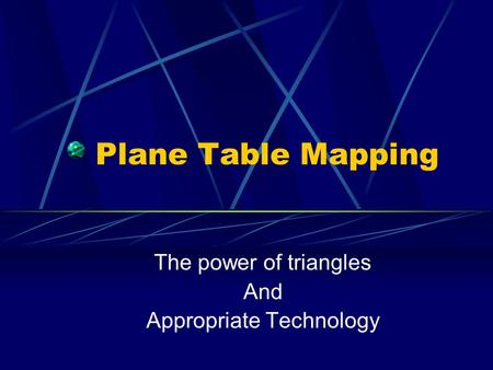 Plane Table Mapping The power of triangles And Appropriate Technology.