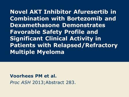 Novel AKT Inhibitor Afuresertib in Combination with Bortezomib and Dexamethasone Demonstrates Favorable Safety Profile and Significant Clinical Activity.